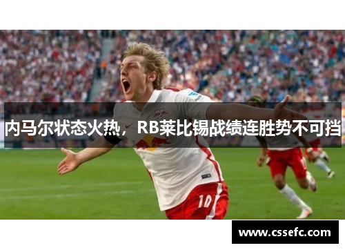 内马尔状态火热，RB莱比锡战绩连胜势不可挡